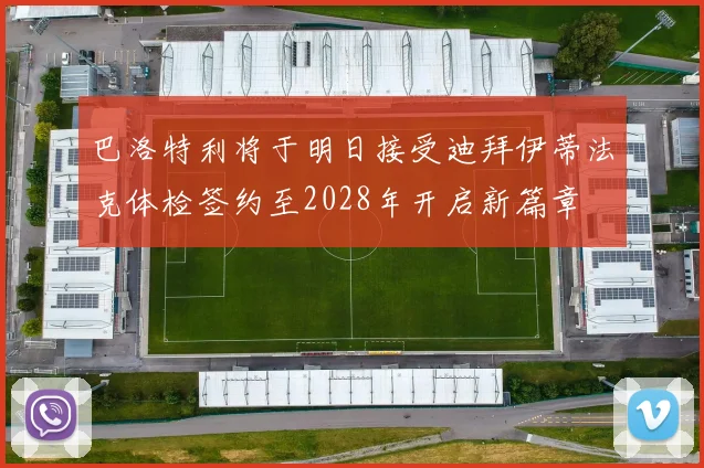 巴洛特利将于明日接受迪拜伊蒂法克体检签约至2028年开启新篇章